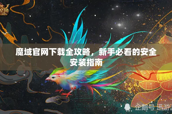 魔域官网下载全攻略,新手必看的安全安装指南 魔域官网下载全攻略,新手必看的安全安装指南