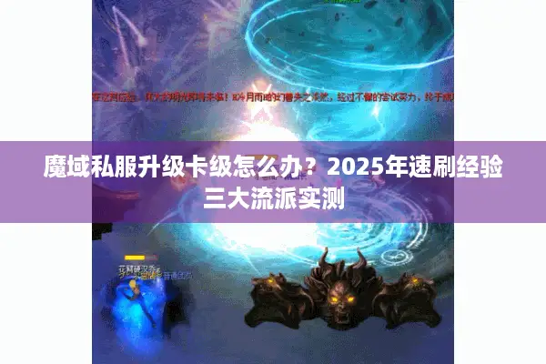 魔域私服升级卡级怎么办？2025年速刷经验三大流派实测