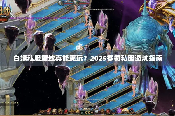 白嫖私服魔域真能爽玩?2025零氪私服避坑指南 白嫖私服魔域真能爽玩?2025零氪私服避坑指南
