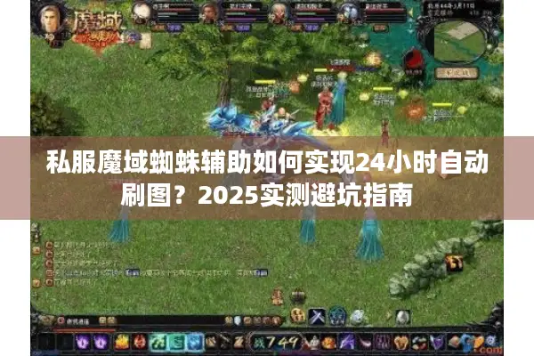 私服魔域蜘蛛辅助如何实现24小时自动刷图？2025实测避坑指南