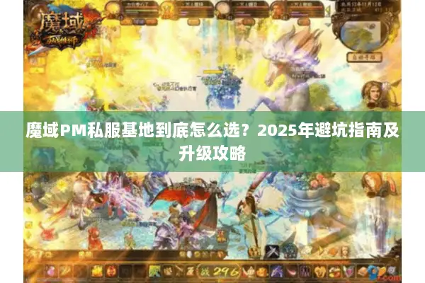 魔域PM私服基地到底怎么选？2025年避坑指南及升级攻略