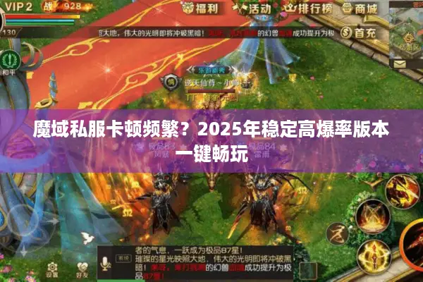 魔域私服卡顿频繁？2025年稳定高爆率版本一键畅玩
