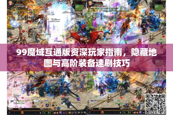 99魔域互通版资深玩家指南，隐藏地图与高阶装备速刷技巧