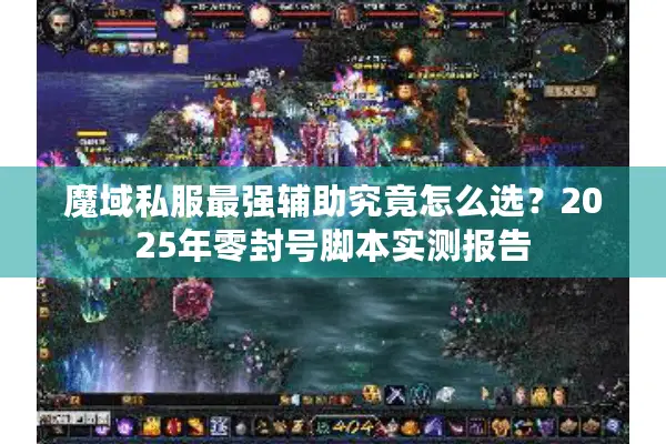 魔域私服最强辅助究竟怎么选？2025年零封号脚本实测报告