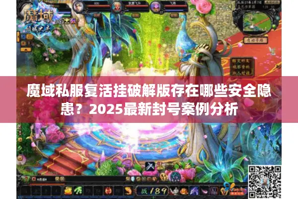 魔域私服复活挂破解版存在哪些安全隐患？2025最新封号案例分析