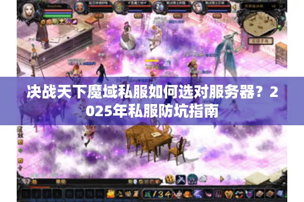 决战天下魔域私服如何选对服务器？2025年私服防坑指南