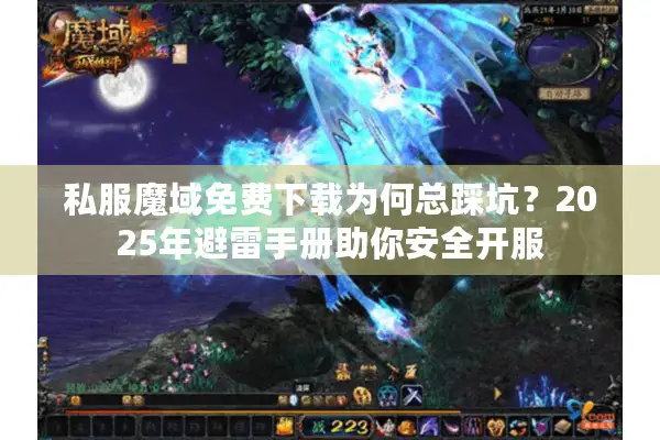 私服魔域免费下载为何总踩坑？2025年避雷手册助你安全开服