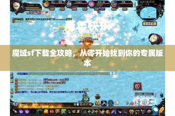 魔域sf下载全攻略，从零开始找到你的专属版本