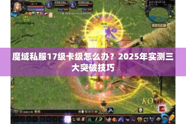 魔域私服17级卡级怎么办？2025年实测三大突破技巧