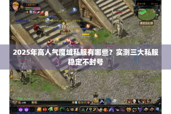 2025年高人气魔域私服有哪些？实测三大私服稳定不封号