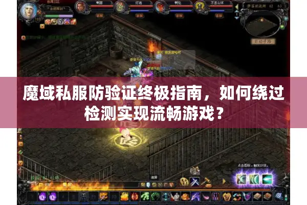 魔域私服防验证终极指南，如何绕过检测实现流畅游戏？