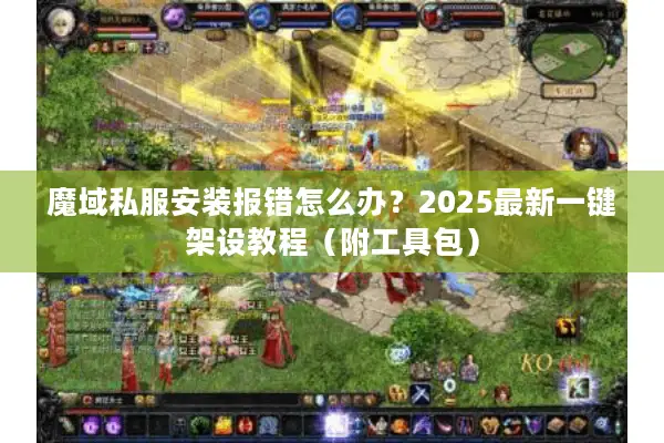 魔域私服安装报错怎么办？2025最新一键架设教程（附工具包）