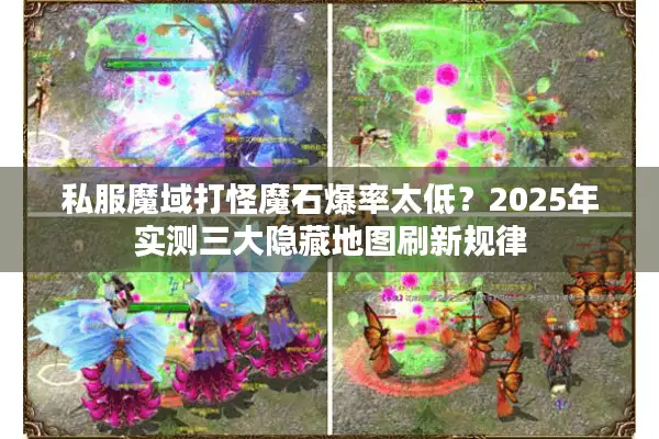 私服魔域打怪魔石爆率太低？2025年实测三大隐藏地图刷新规律