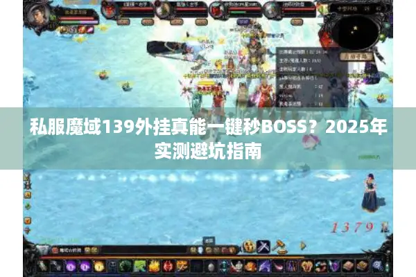 私服魔域139外挂真能一键秒BOSS?2025年实测避坑指南 私服魔域139外挂真能一键秒BOSS?2025年实测避坑指南