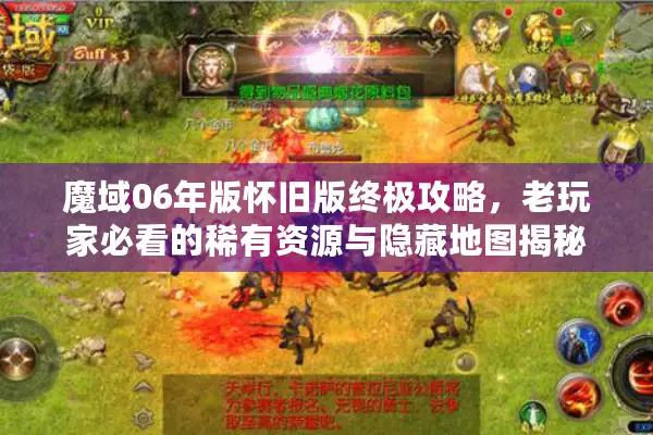 魔域06年版怀旧版终极攻略，老玩家必看的稀有资源与隐藏地图揭秘
