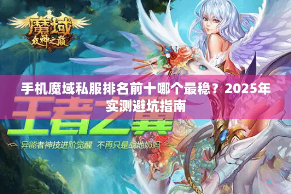 手机魔域私服排名前十哪个最稳？2025年实测避坑指南