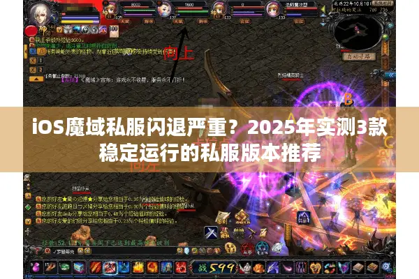 iOS魔域私服闪退严重?2025年实测3款稳定运行的私服版本推荐 iOS魔域私服闪退严重?2025年实测3款稳定运行的私服版本推荐