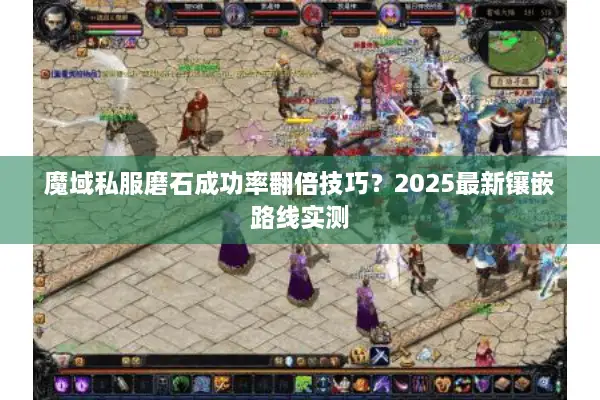 魔域私服磨石成功率翻倍技巧？2025最新镶嵌路线实测