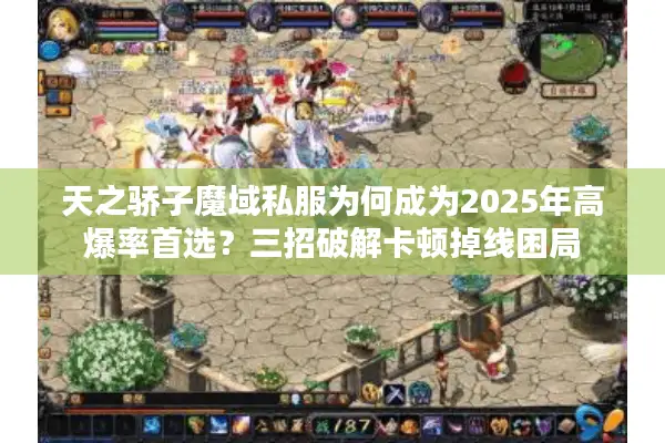 天之骄子魔域私服为何成为2025年高爆率首选？三招破解卡顿掉线困局