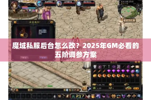 魔域私服后台怎么改？2025年GM必看的五阶调参方案