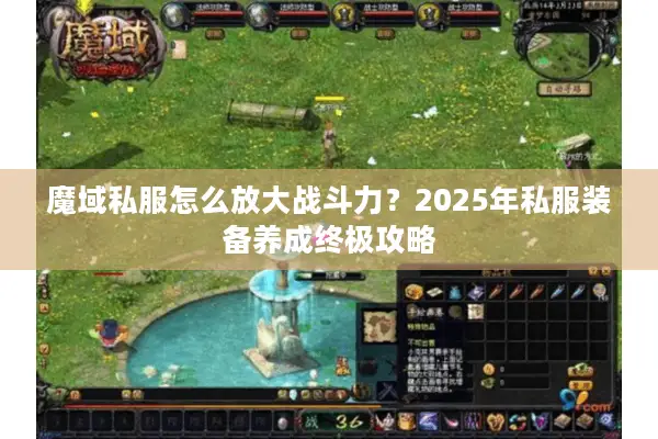 魔域私服怎么放大战斗力？2025年私服装备养成终极攻略