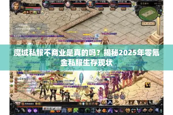 魔域私服不商业是真的吗？揭秘2025年零氪金私服生存现状