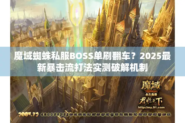 魔域蜘蛛私服BOSS单刷翻车？2025最新暴击流打法实测破解机制