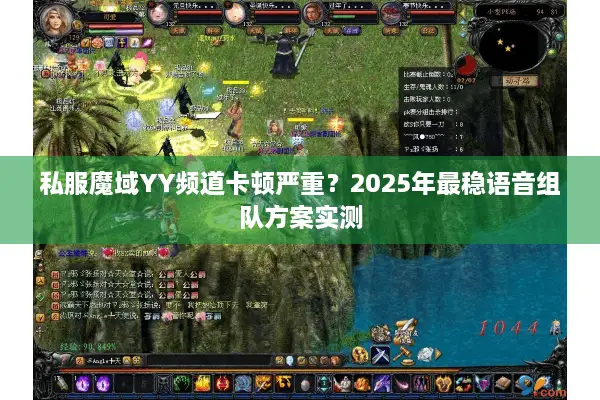 私服魔域YY频道卡顿严重？2025年最稳语音组队方案实测