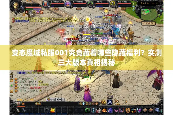 变态魔域私服001究竟藏着哪些隐藏福利？实测三大版本真相揭秘