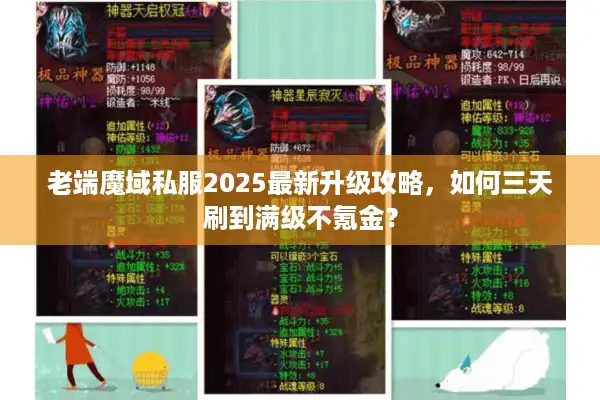 老端魔域私服2025最新升级攻略,如何三天刷到满级不氪金? 老端魔域私服2025最新升级攻略,如何三天刷到满级不氪金?