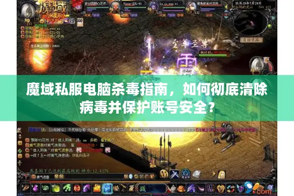 魔域私服电脑杀毒指南，如何彻底清除病毒并保护账号安全？