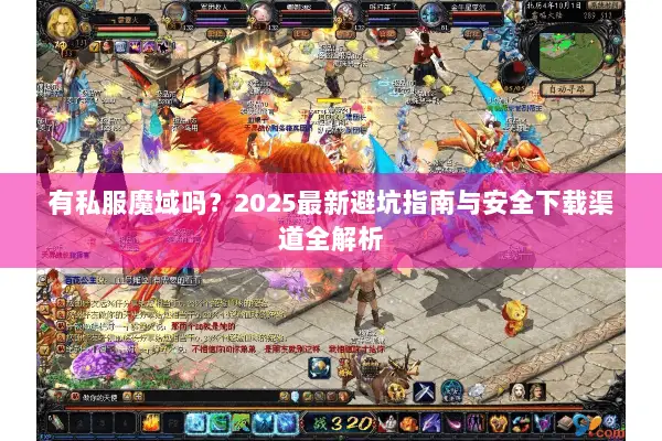 有私服魔域吗？2025最新避坑指南与安全下载渠道全解析