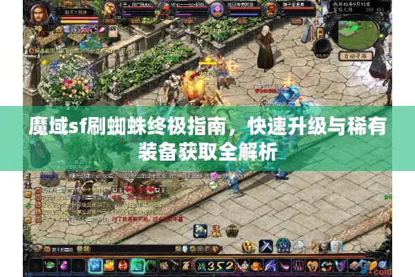 魔域sf刷蜘蛛终极指南，快速升级与稀有装备获取全解析