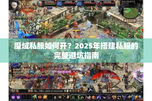 魔域私服如何开？2025年搭建私服的完整避坑指南