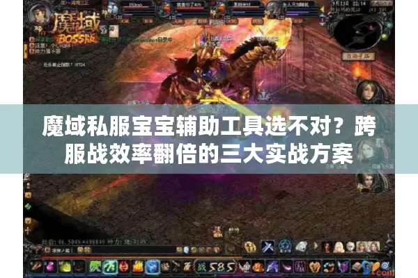 魔域私服宝宝辅助工具选不对？跨服战效率翻倍的三大实战方案