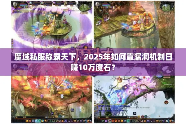 魔域私服称霸天下，2025年如何靠漏洞机制日赚10万魔石？