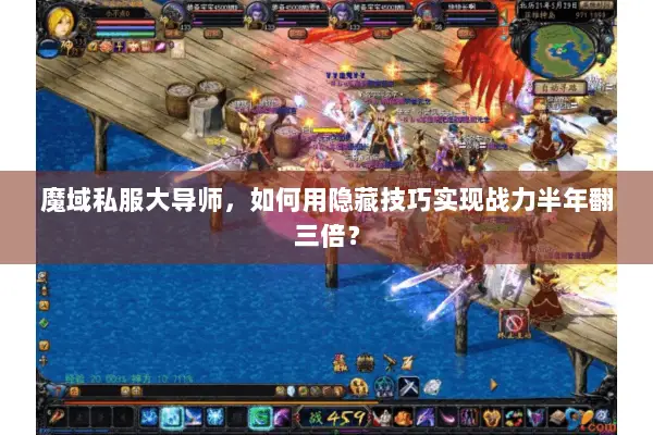 魔域私服大导师，如何用隐藏技巧实现战力半年翻三倍？