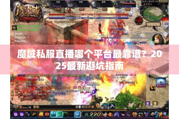 魔域私服直播哪个平台最靠谱？2025最新避坑指南