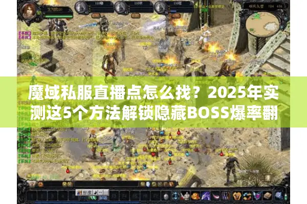 魔域私服直播点怎么找？2025年实测这5个方法解锁隐藏BOSS爆率翻倍