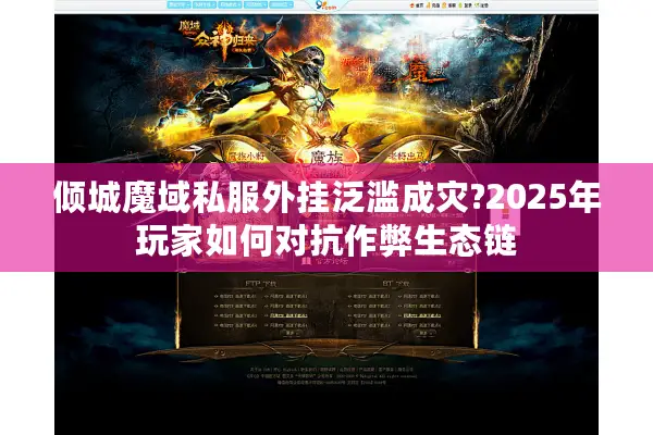 倾城魔域私服外挂泛滥成灾?2025年玩家如何对抗作弊生态链