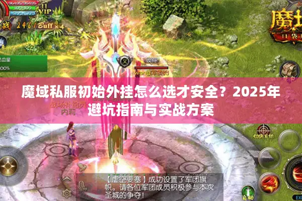 魔域私服初始外挂怎么选才安全？2025年避坑指南与实战方案