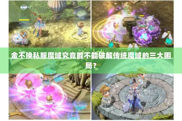 金不换私服魔域究竟能不能破解传统魔域的三大困局? 金不换私服魔域究竟能不能破解传统魔域的三大困局?