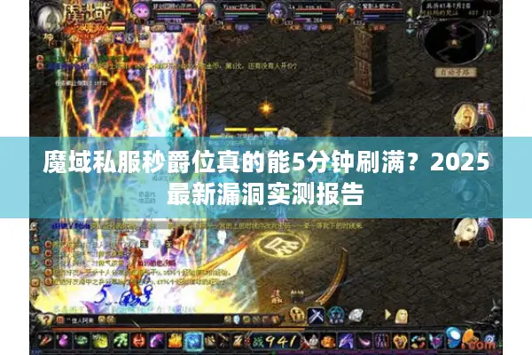 魔域私服秒爵位真的能5分钟刷满?2025最新漏洞实测报告 魔域私服秒爵位真的能5分钟刷满?2025最新漏洞实测报告