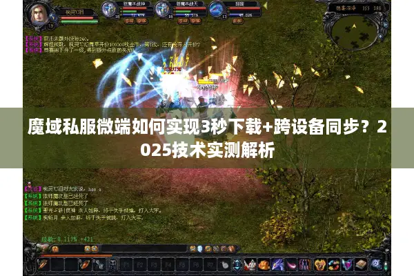 魔域私服微端如何实现3秒下载+跨设备同步？2025技术实测解析
