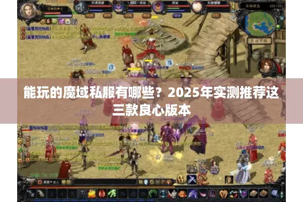 能玩的魔域私服有哪些?2025年实测推荐这三款良心版本 能玩的魔域私服有哪些?2025年实测推荐这三款良心版本