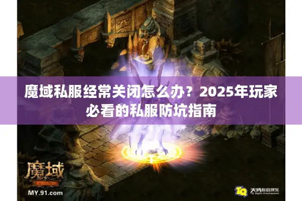 魔域私服经常关闭怎么办?2025年玩家必看的私服防坑指南 魔域私服经常关闭怎么办?2025年玩家必看的私服防坑指南