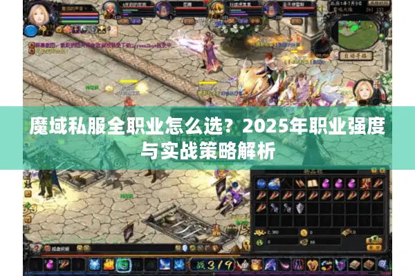 魔域私服全职业怎么选?2025年职业强度与实战策略解析 魔域私服全职业怎么选?2025年职业强度与实战策略解析
