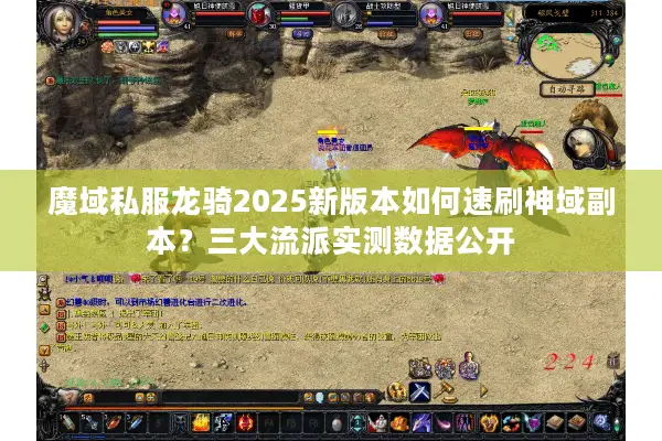 魔域私服龙骑2025新版本如何速刷神域副本？三大流派实测数据公开