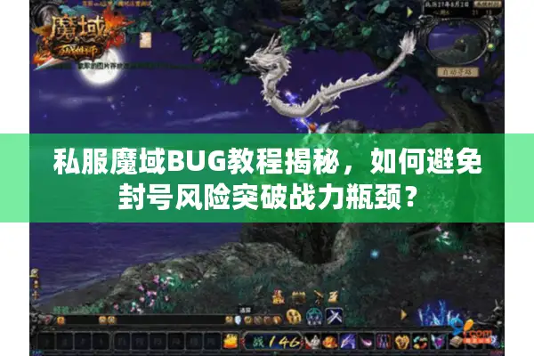 私服魔域BUG教程揭秘,如何避免封号风险突破战力瓶颈? 私服魔域BUG教程揭秘,如何避免封号风险突破战力瓶颈?