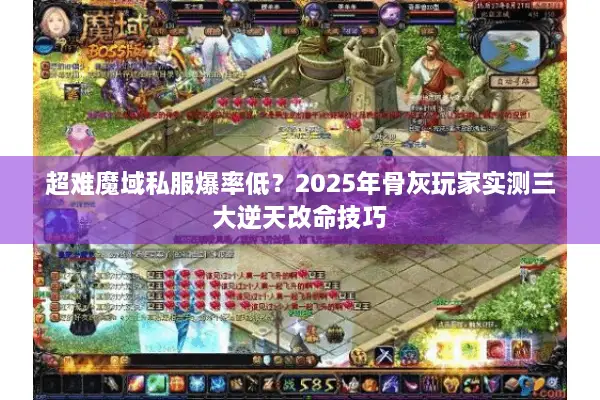 超难魔域私服爆率低?2025年骨灰玩家实测三大逆天改命技巧 超难魔域私服爆率低?2025年骨灰玩家实测三大逆天改命技巧